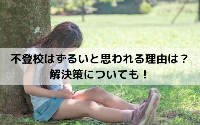 不登校はずるいと思われる理由は？解決策についても！