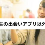 大学生の出会いアプリ以外は？