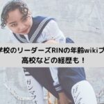 新しい学校のリーダーズRINの年齢wikiプロフは？高校などの経歴も！