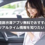 高速道路渋滞アプリ無料でおすすめは？リアルタイム情報を知りたい！
